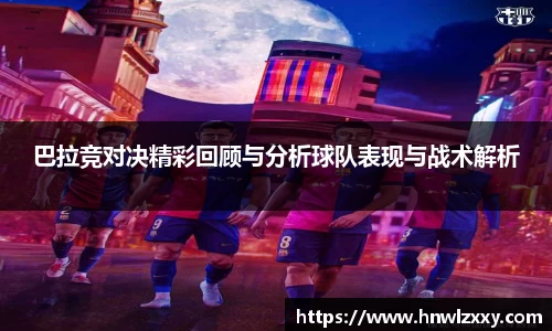 巴拉竞对决精彩回顾与分析球队表现与战术解析
