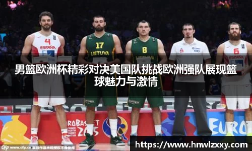 男篮欧洲杯精彩对决美国队挑战欧洲强队展现篮球魅力与激情
