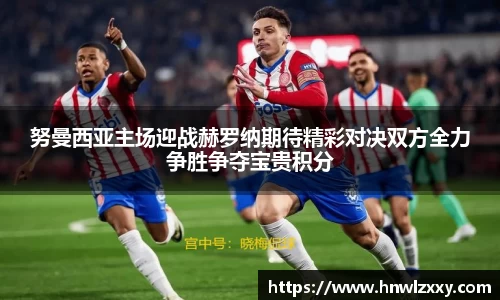努曼西亚主场迎战赫罗纳期待精彩对决双方全力争胜争夺宝贵积分